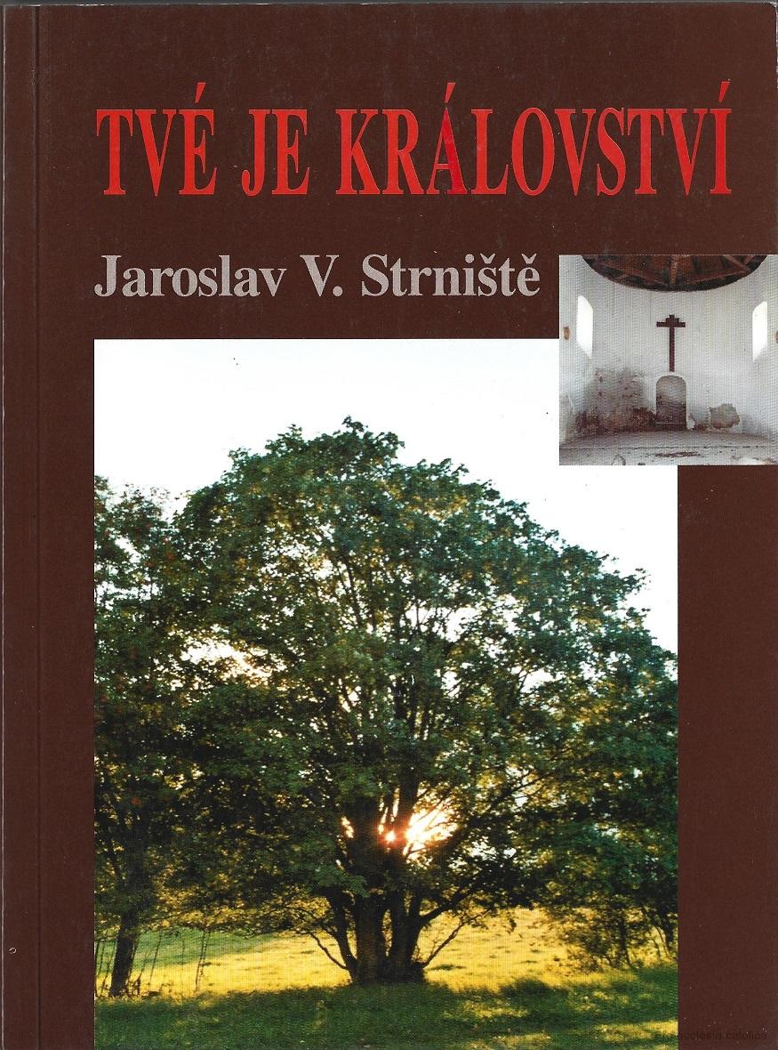 Tvé je království - Jaroslav V. Strniště